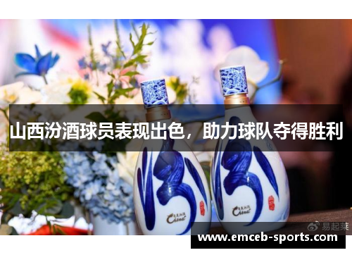 山西汾酒球员表现出色，助力球队夺得胜利