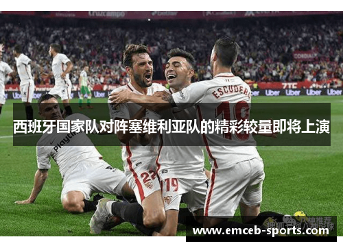 西班牙国家队对阵塞维利亚队的精彩较量即将上演